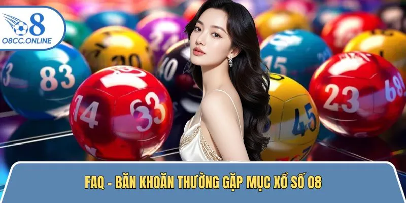 Giải đáp nhanh câu hỏi thường gặp về xổ số O8 (FAQ)