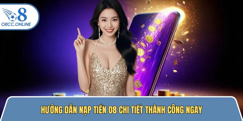 Hướng dẫn chi tiết cách nạp tiền O8 thành công ngay